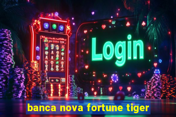 banca nova fortune tiger